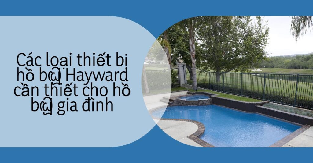 Các loại thiết bị hồ bơi Hayward cần thiết cho hồ bơi gia đình