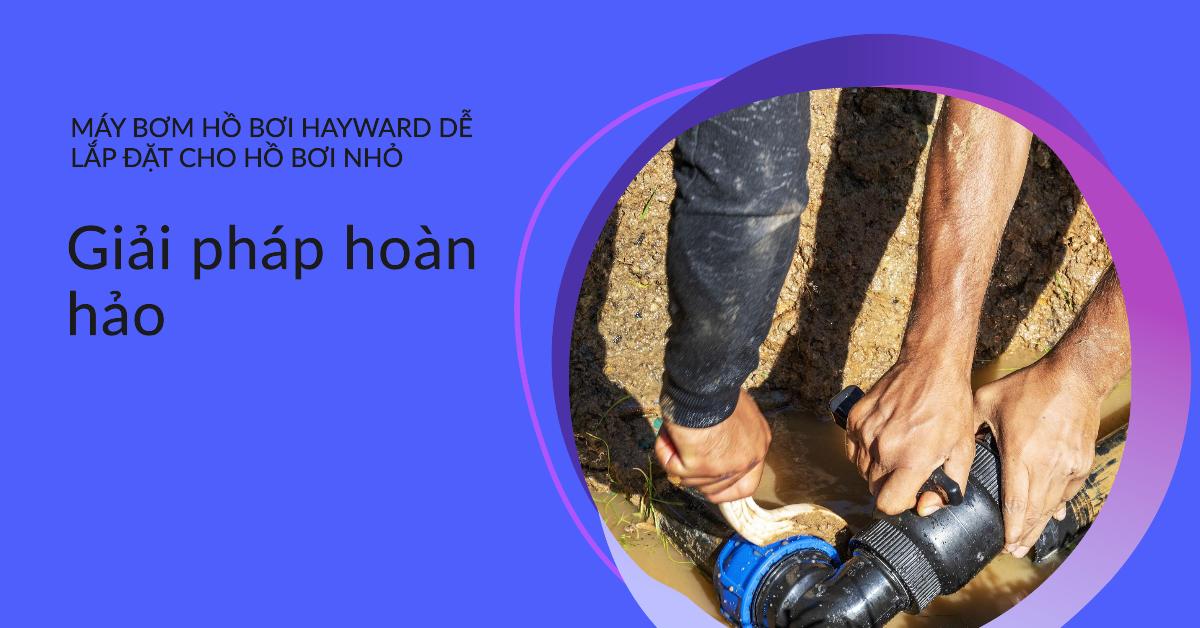 Máy bơm hồ bơi Hayward dễ lắp đặt cho hồ bơi nhỏ - Giải pháp hoàn hảo
