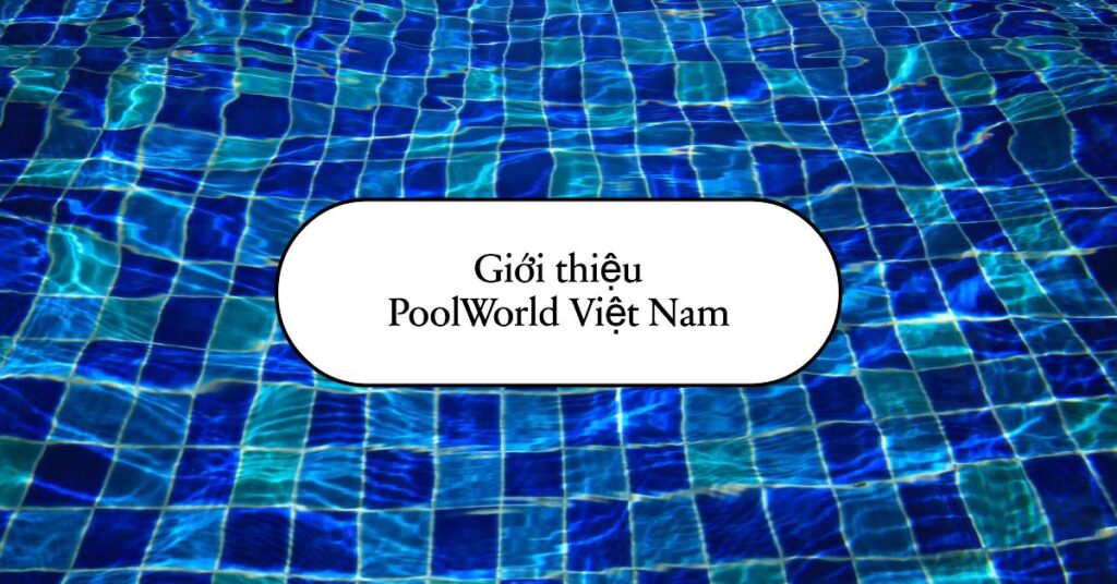Giới thiệu PoolWorld Việt Nam Giới thiệu PoolWorld Việt Nam