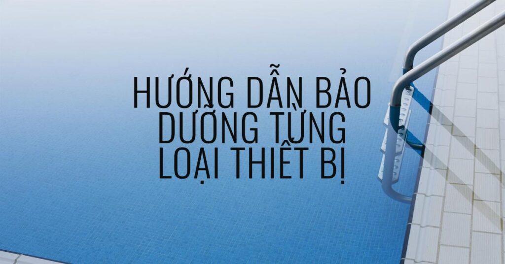 Hướng dẫn bảo dưỡng từng loại thiết bị