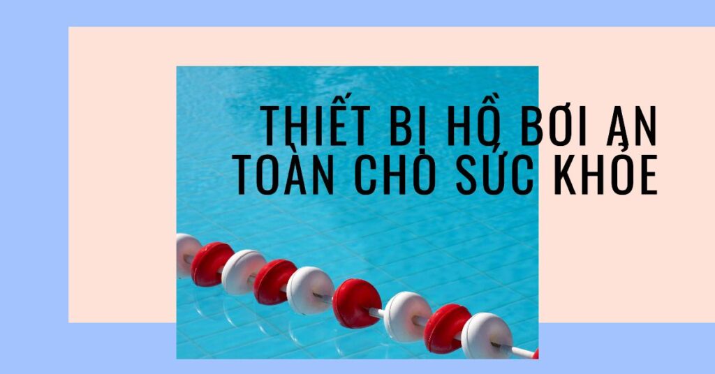 Thiết bị hồ bơi an toàn cho sức khỏe Thiết bị hồ bơi an toàn cho sức khỏe