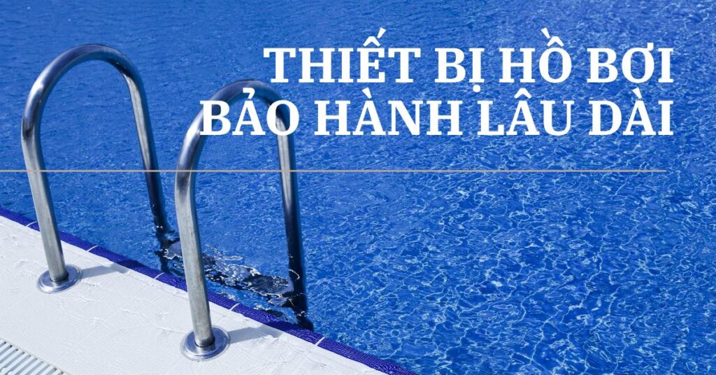 Thiết bị hồ bơi bảo hành lâu dài