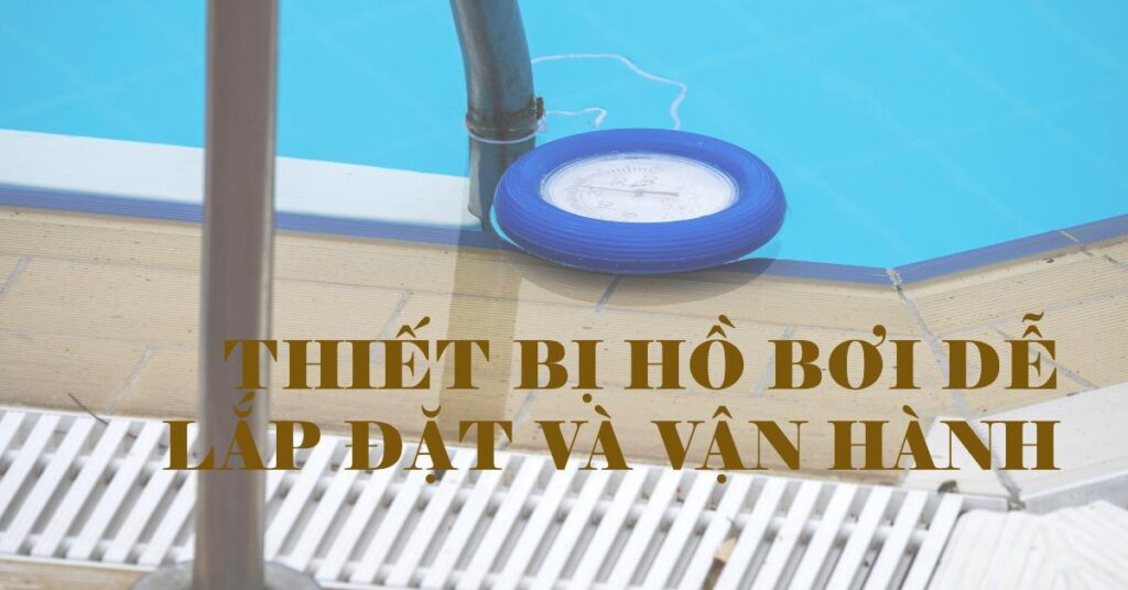 Thiết bị hồ bơi dễ lắp đặt và vận hành