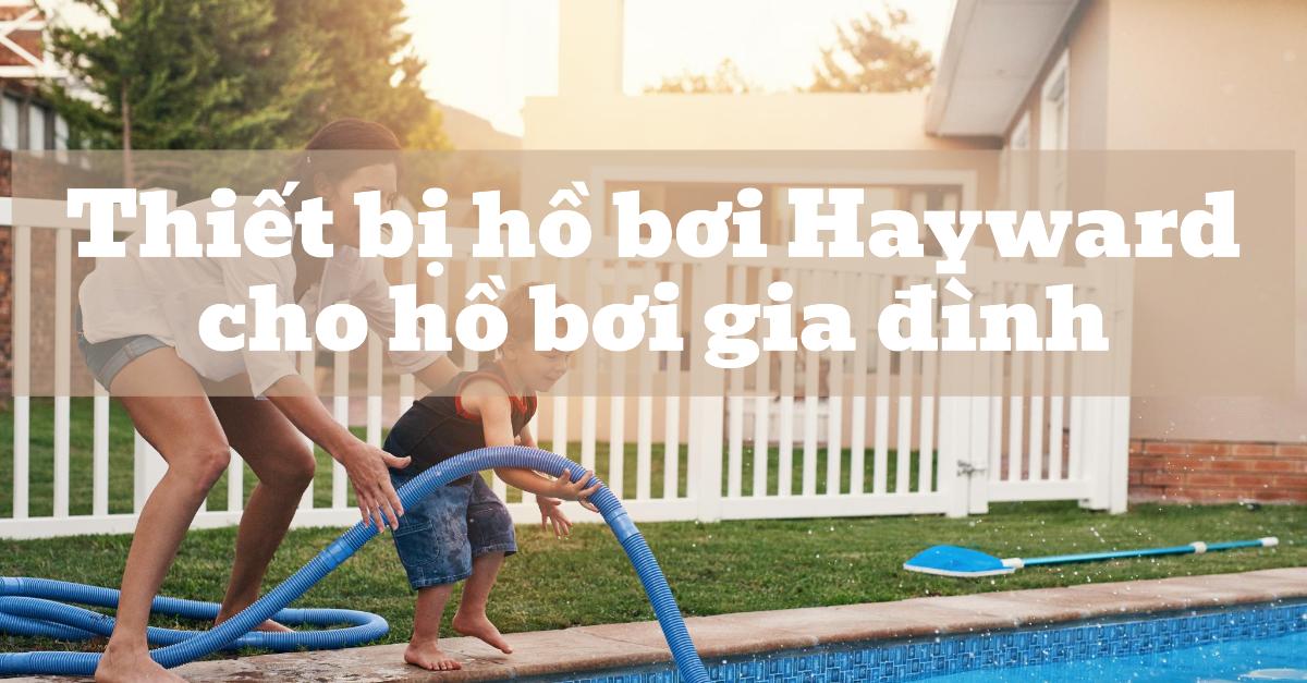 Thiết bị hồ bơi Hayward cho hồ bơi gia đình