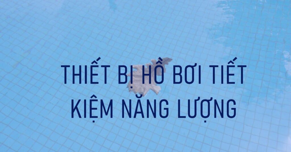 Thiết bị hồ bơi tiết kiệm năng lượng
