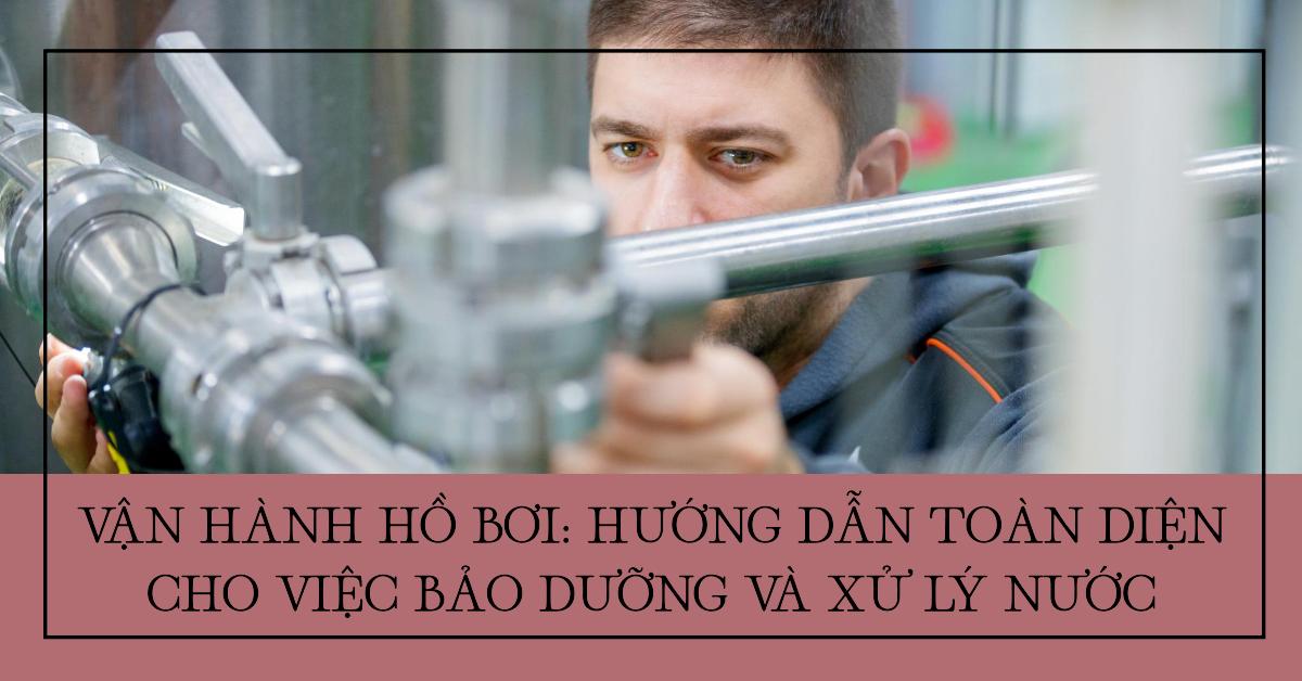 Vận hành hồ bơi: Hướng dẫn toàn diện cho việc bảo dưỡng và xử lý nước
