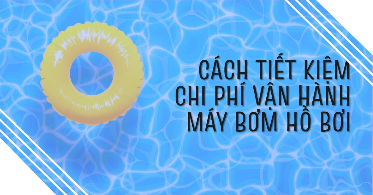 Cách tiết kiệm chi phí vận hành máy bơm hồ bơi