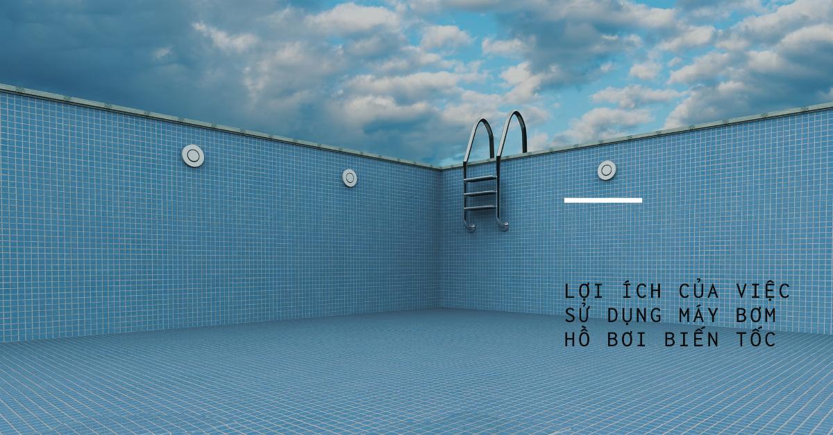 Lợi ích của việc sử dụng máy bơm hồ bơi biến tốc: Nâng tầm trải nghiệm hồ bơi của bạn