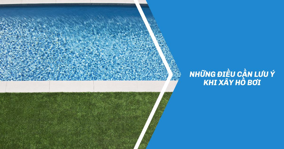 Những điều cần lưu ý khi xây hồ bơi Để có một hồ bơi đẹp và an toàn