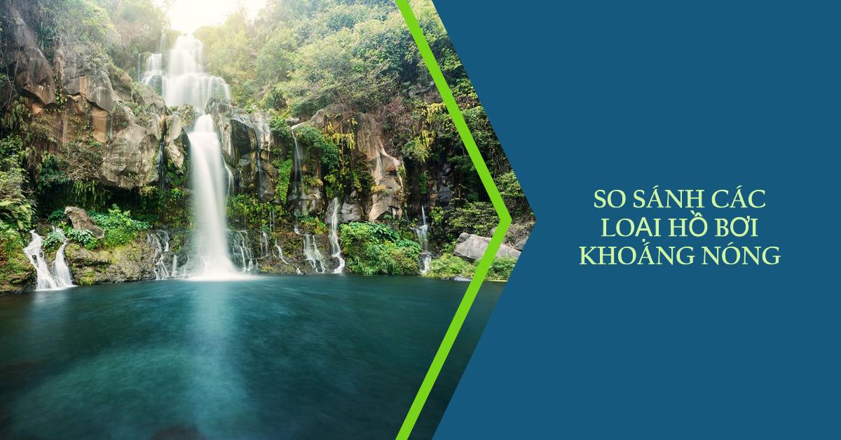 So sánh các loại hồ bơi khoáng nóng