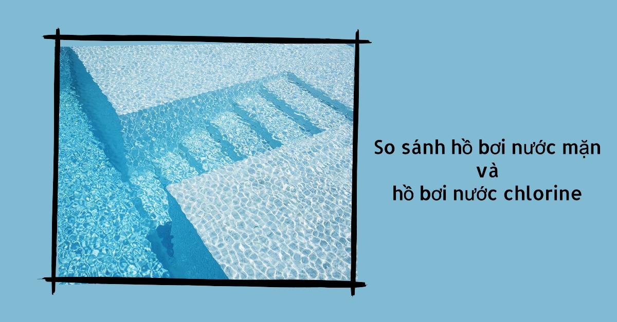 So sánh hồ bơi nước mặn và hồ bơi nước chlorine