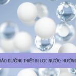 Bảo dưỡng thiết bị lọc nước Hướng dẫn toàn diện