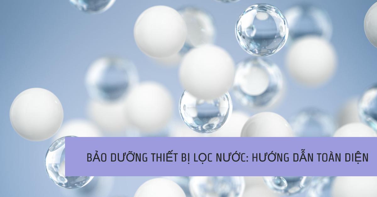 Bảo dưỡng thiết bị lọc nước Hướng dẫn toàn diện
