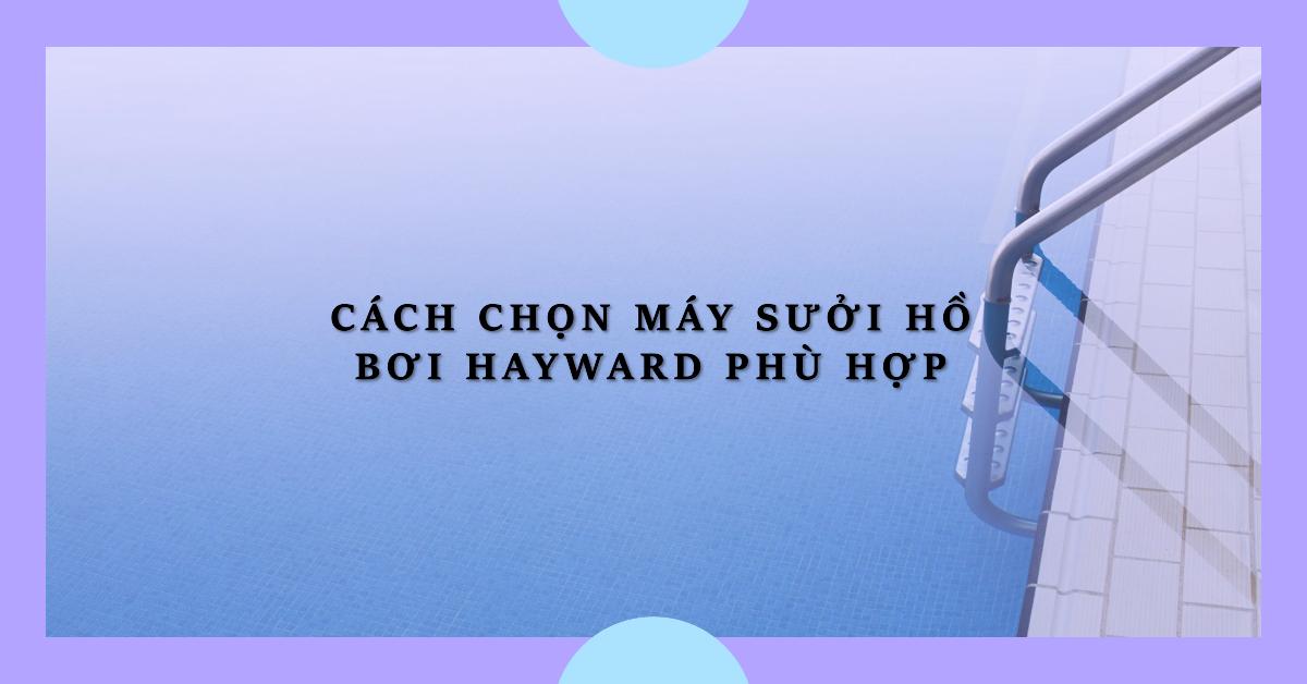 Cách chọn máy sưởi hồ bơi Hayward phù hợp