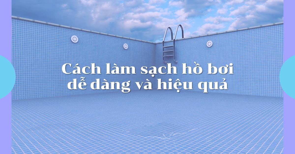 Cách làm sạch hồ bơi dễ dàng và hiệu quả