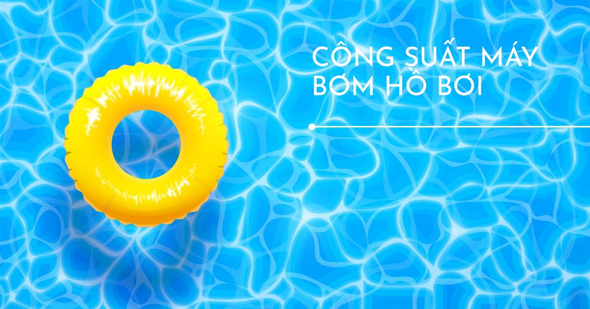 Công suất máy bơm hồ bơi Hướng dẫn lựa chọn chi tiết