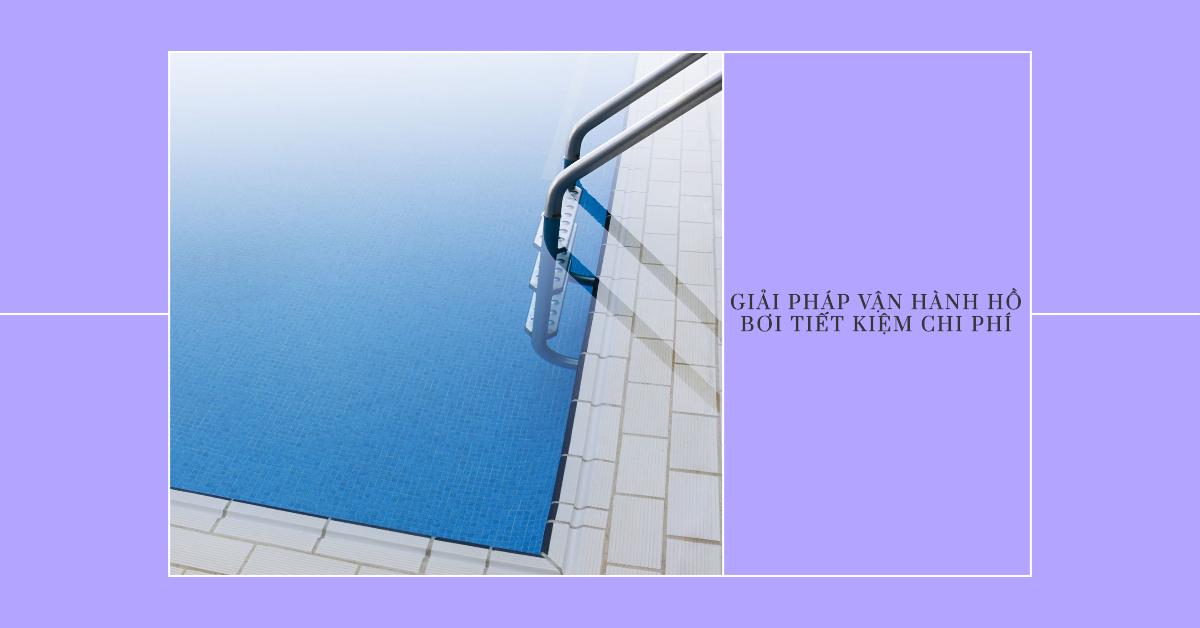 Giải pháp vận hành hồ bơi tiết kiệm chi phí