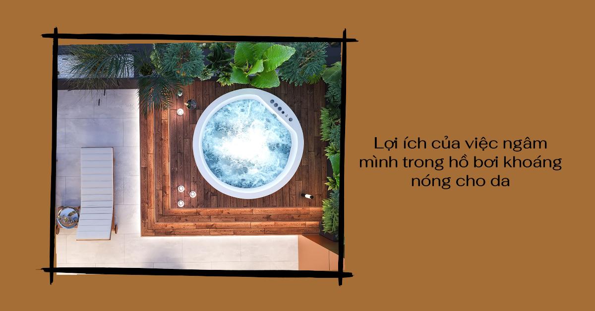 Lợi ích của việc ngâm mình trong hồ bơi khoáng nóng cho da