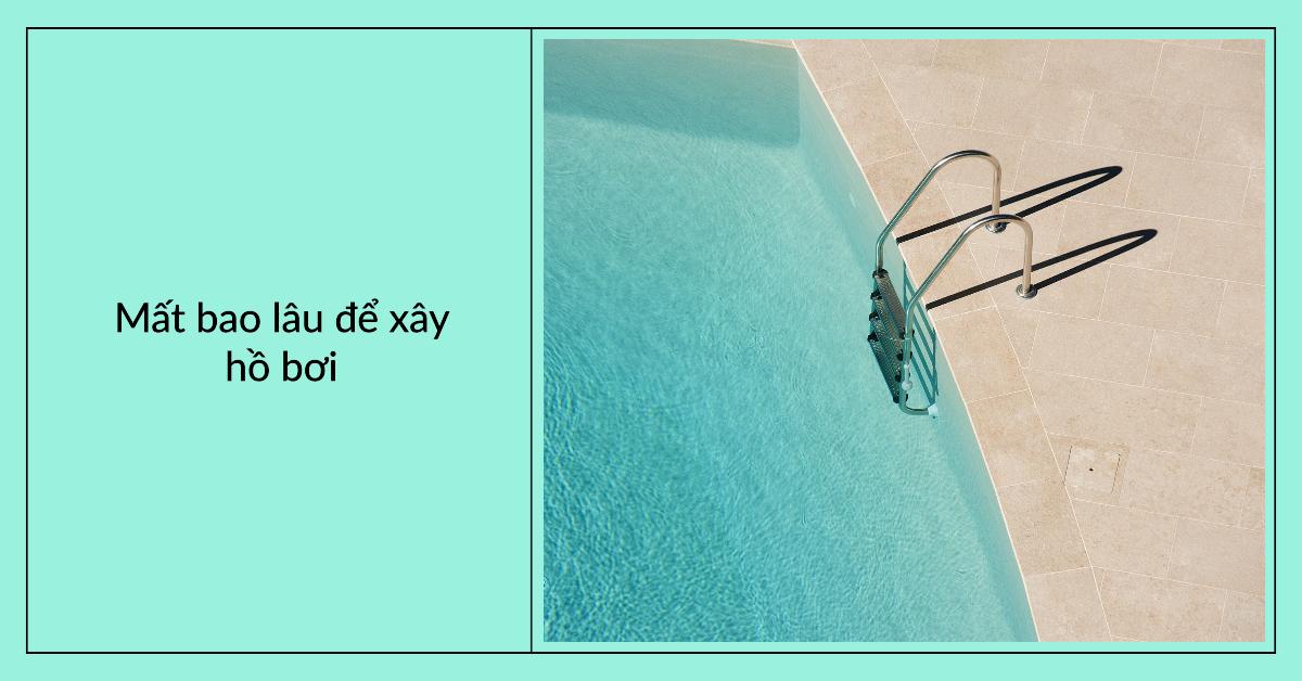 Mất bao lâu để xây hồ bơi