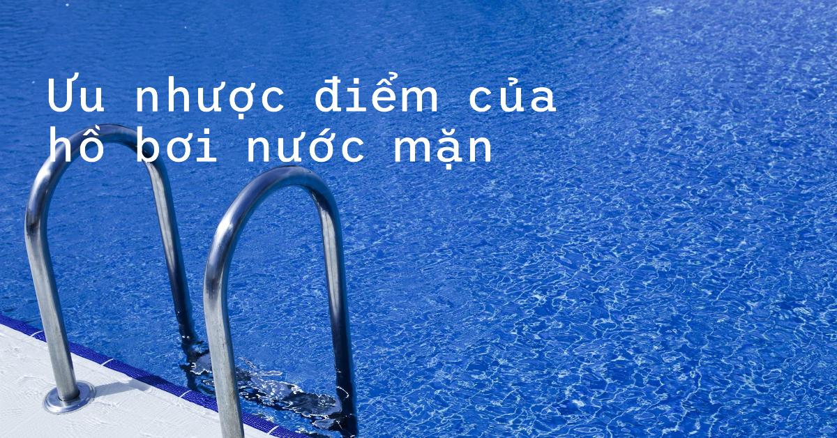 Ưu nhược điểm của hồ bơi nước mặn Nên hay không nên lựa chọn