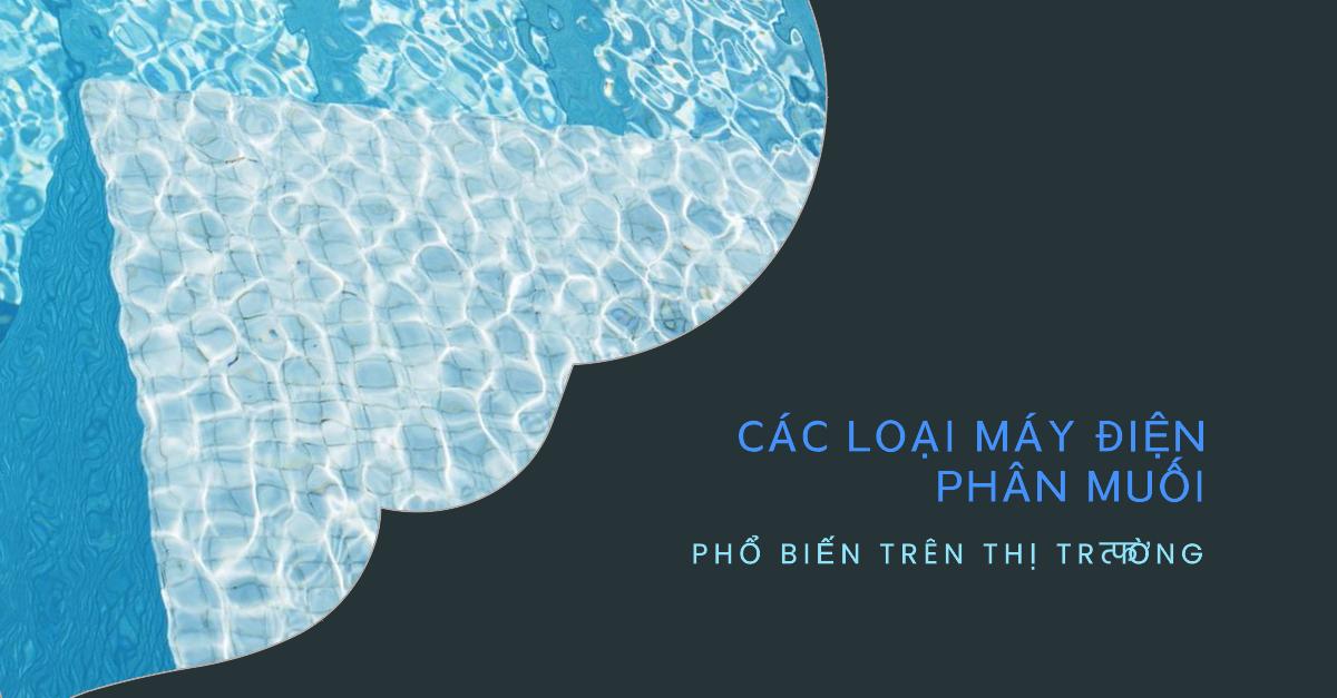 Các loại máy điện phân muối phổ biến trên thị trường