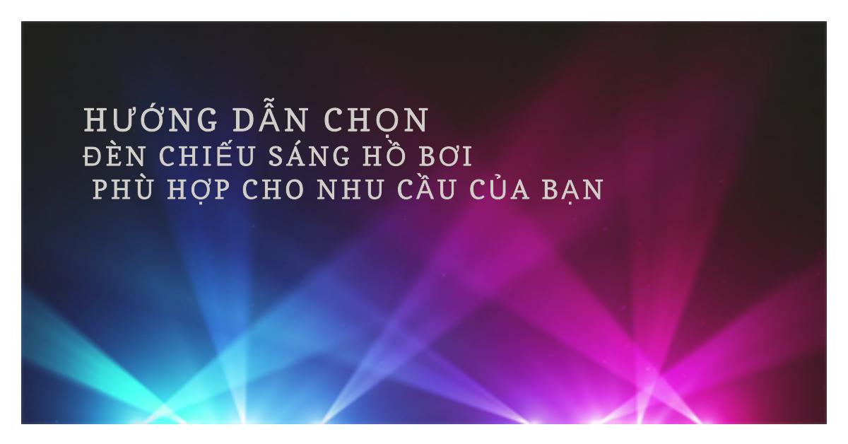 Hướng dẫn chọn đèn chiếu sáng hồ bơi phù hợp cho nhu cầu của bạn