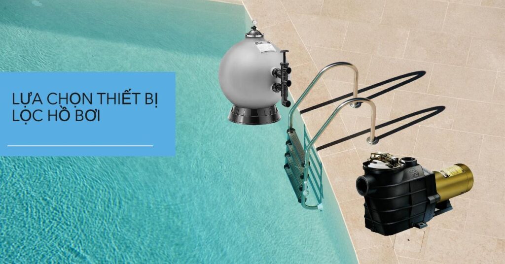 Lựa chọn thiết bị lọc hồ bơi Lựa chọn thiết bị lọc hồ bơi