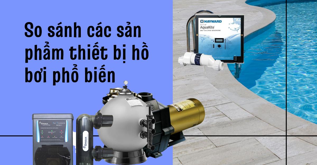 So sánh các sản phẩm thiết bị hồ bơi phổ biến