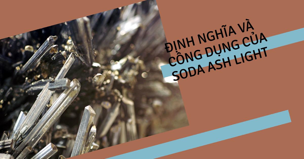Định nghĩa và công dụng của Soda Ash Light