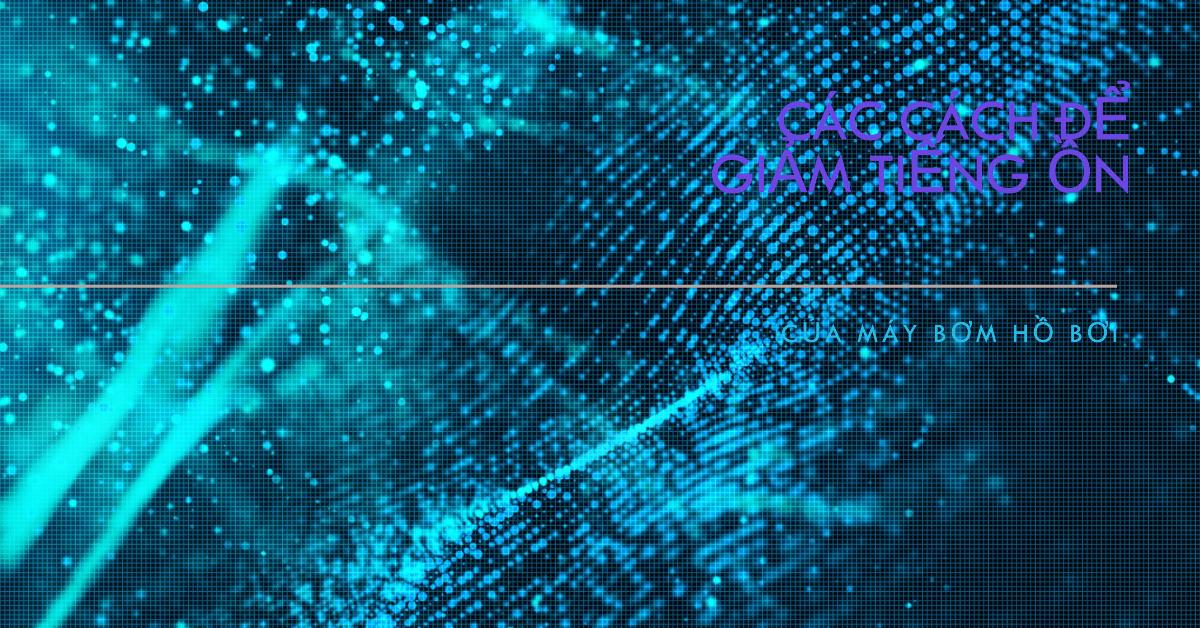 Các cách để giảm tiếng ồn của máy bơm hồ bơi