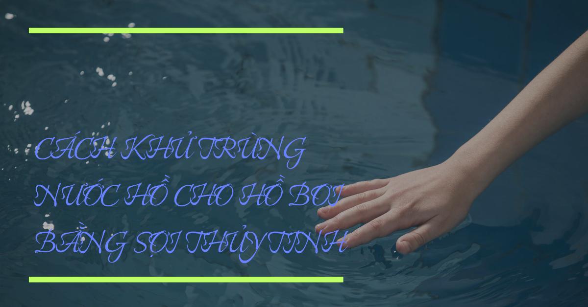 Cách khử trùng nước hồ bơi cho hồ bơi bằng sợi thủy tinh