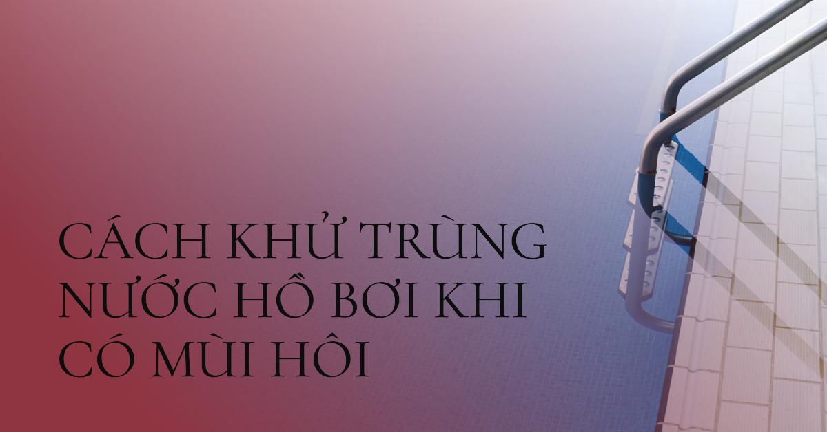 Cách khử trùng nước hồ bơi khi có mùi hôi