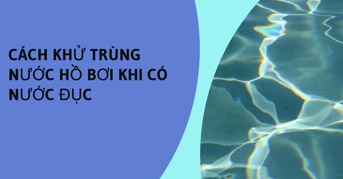 Cách khử trùng nước hồ bơi khi có nước đục