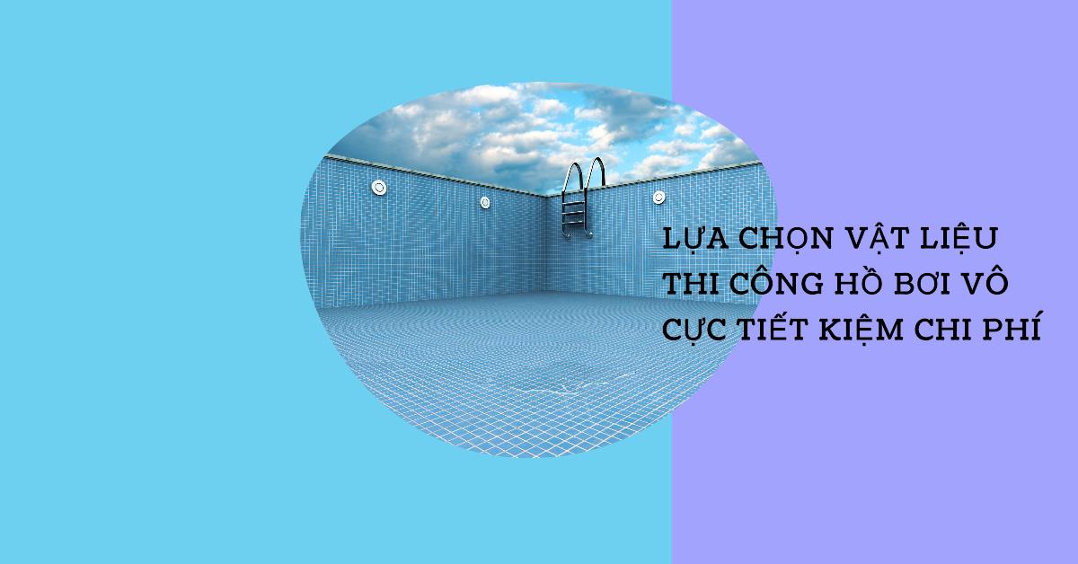 Lựa chọn vật liệu thi công hồ bơi vô cực tiết kiệm chi phí