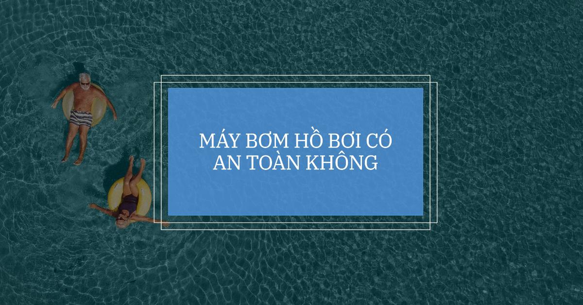 Máy bơm hồ bơi có an toàn không