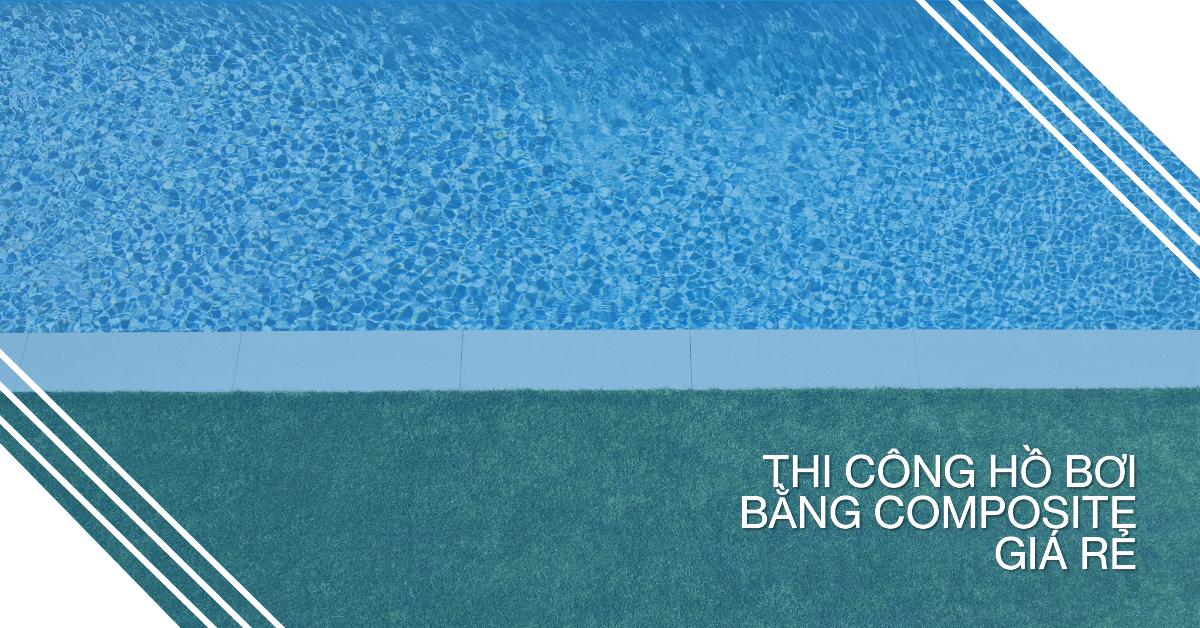 Thi công hồ bơi bằng composite giá rẻ