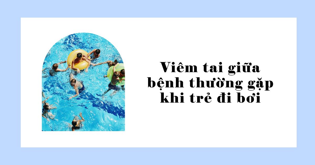 Viêm tai giữa - bệnh thường gặp khi trẻ đi bơi