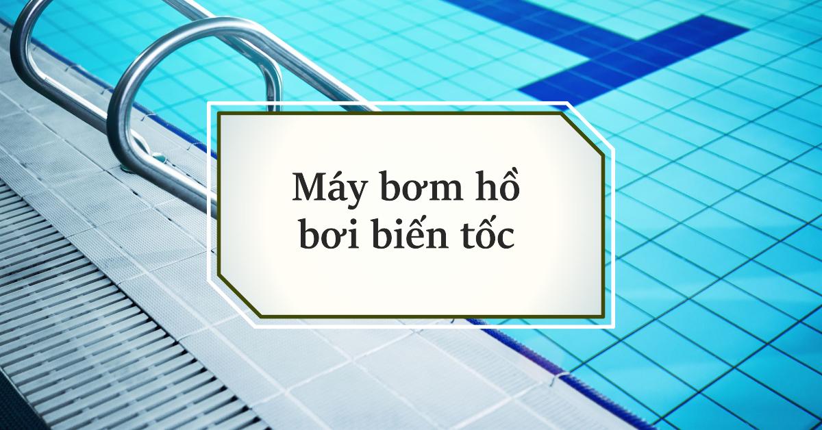 Máy bơm hồ bơi biến tốc