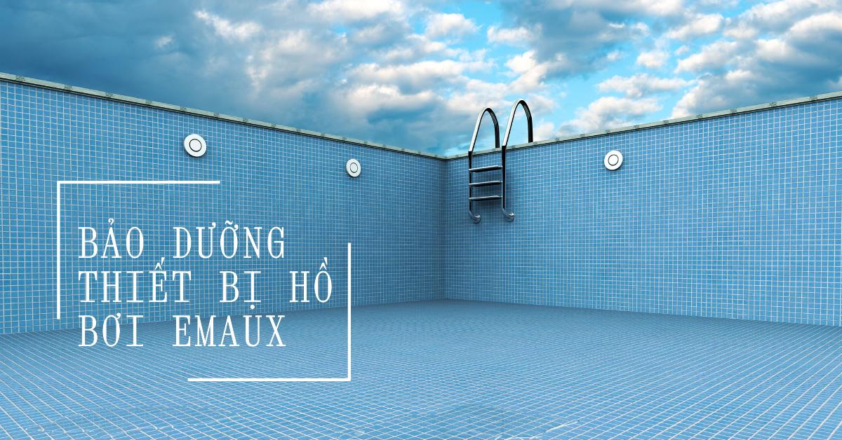 Bảo dưỡng thiết bị hồ bơi Emaux