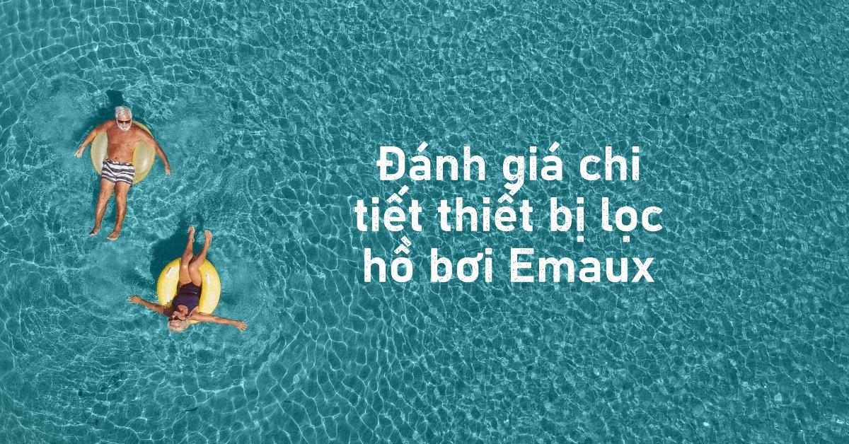 Đánh giá chi tiết thiết bị lọc hồ bơi Emaux