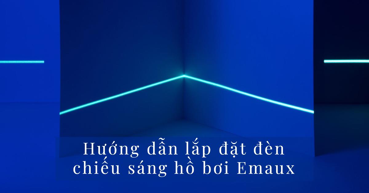Hướng dẫn lắp đặt đèn chiếu sáng hồ bơi Emaux