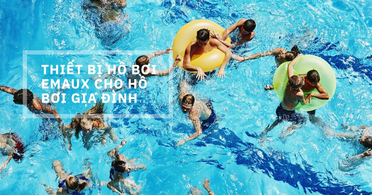 Thiết bị hồ bơi Emaux cho hồ bơi gia đình