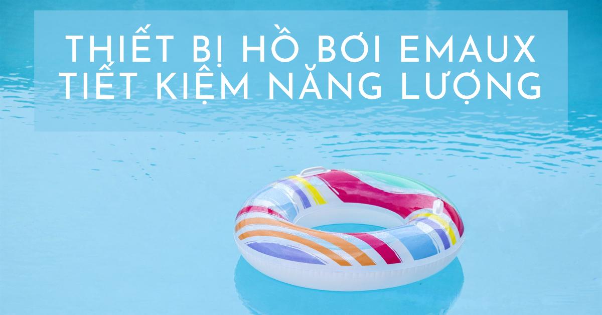 Thiết bị hồ bơi Emaux tiết kiệm năng lượng