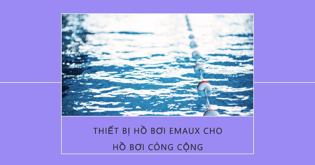 Thiết bị hồ bơi Emaux cho hồ bơi công cộng