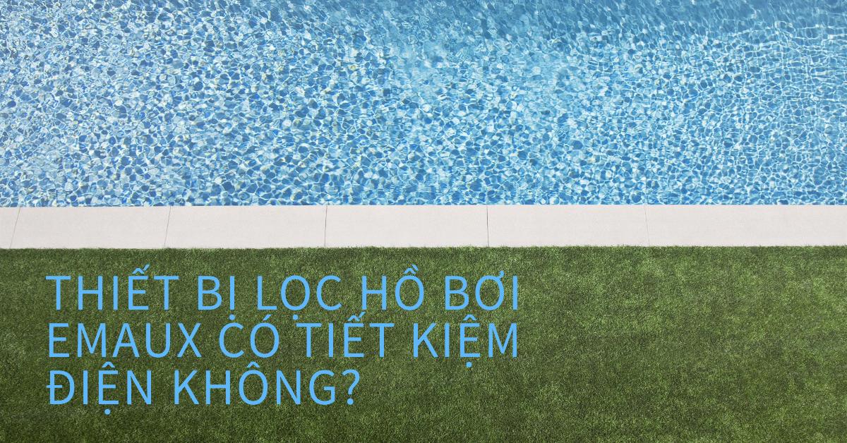 Thiết bị lọc hồ bơi Emaux có tiết kiệm điện không