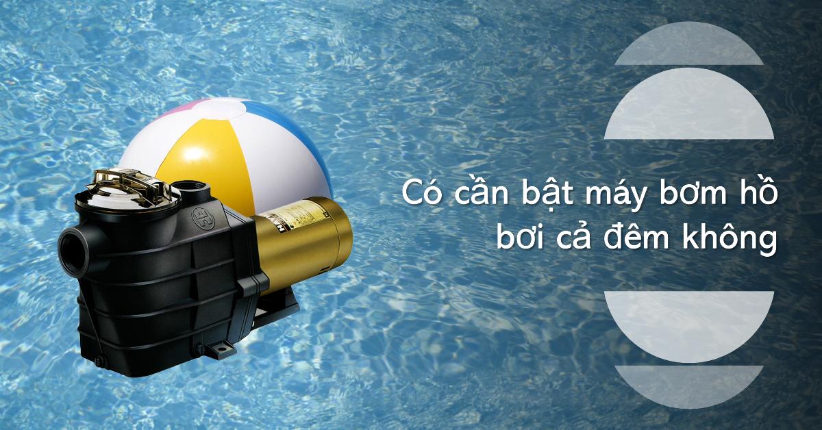 Có cần bật máy bơm hồ bơi cả đêm không