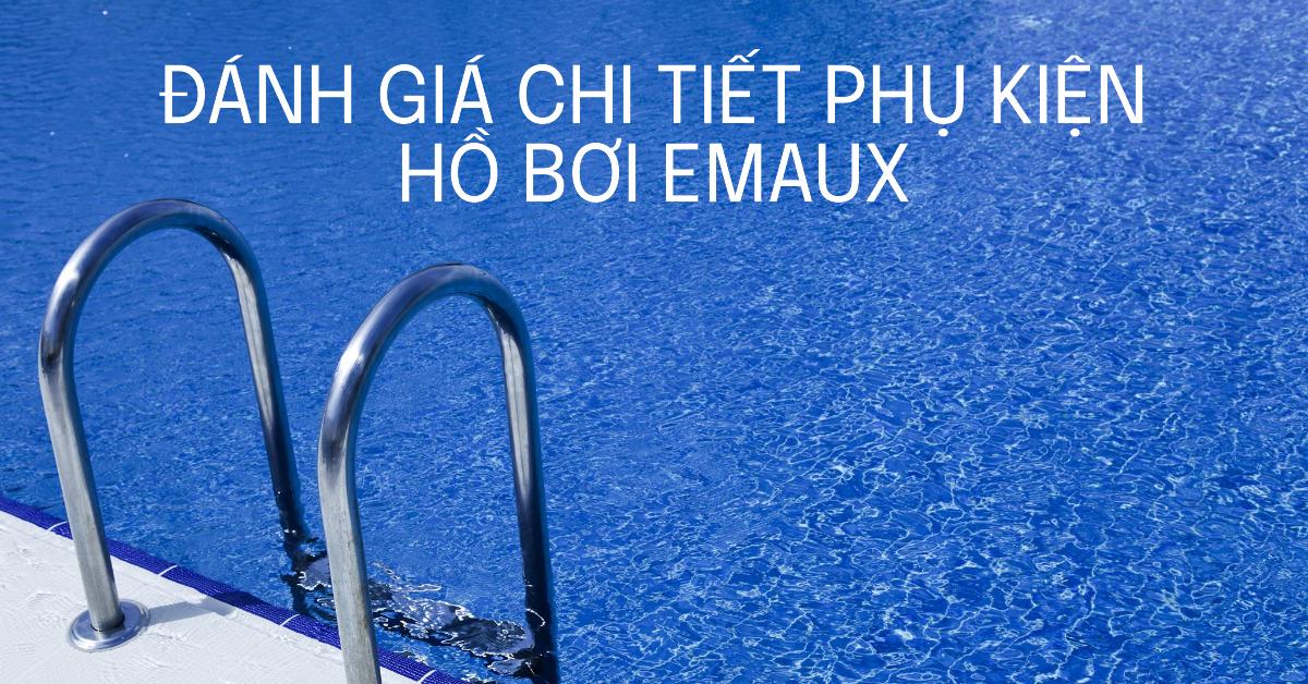 Đánh giá chi tiết phụ kiện hồ bơi Emaux