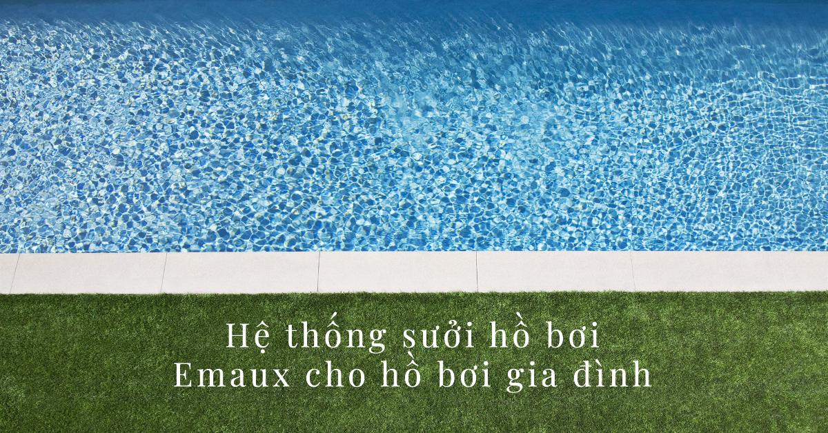 Hệ thống sưởi hồ bơi Emaux cho hồ bơi gia đình