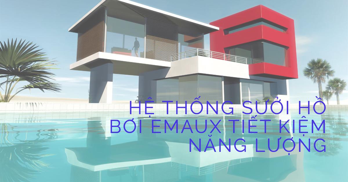 Hệ thống sưởi hồ bơi Emaux tiết kiệm năng lượng