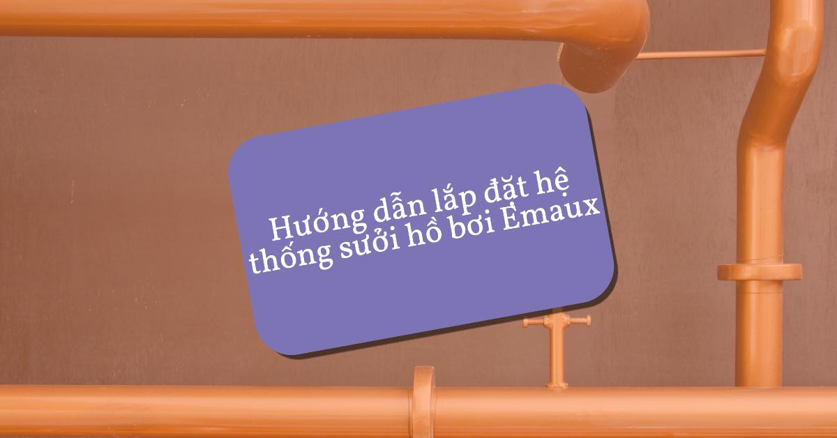 Hướng dẫn lắp đặt hệ thống sưởi hồ bơi Emaux